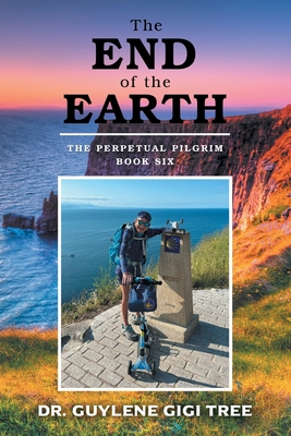 The End of the Earth: The Perpetual Pilgrim: Book Six - Guylene Gigi Tree
