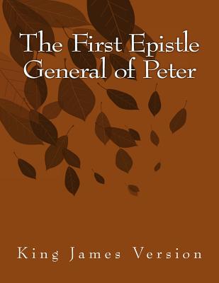 The First Epistle General of Peter: King James Version -