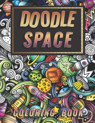Doodle Space Coloring Book: Doodle outer Space Stress Relieving and Relaxation for Grown-Ups (Planets, Astronauts, Rockets) - Lucy Charm
