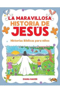 Coperta cărții 'La Maravillosa Historia de Jesús: Historias Bíblicas Para Niños - Diana Baker'