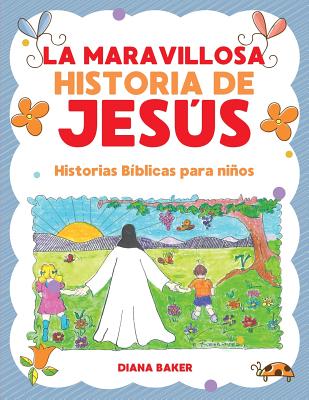 La Maravillosa Historia de Jesús: Historias Bíblicas Para Niños - Diana Baker
