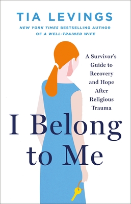 Coperta cărții 'I Belong to Me: A Survivor's Guide to Recovery and Hope After Religious Trauma - Tia Levings'
