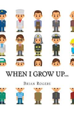 Coperta cărții 'When I Grow Up...: A Look At 10 Future Careers for Kids - Brian Rogers'