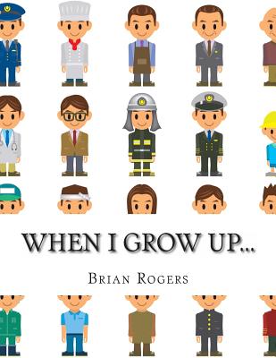 When I Grow Up...: A Look At 10 Future Careers for Kids - Brian Rogers