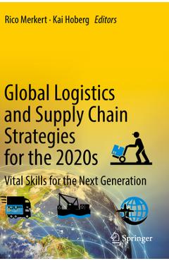 Poza produsului Global Logistics and Supply Chain Strategies for the 2020s: Vital Skills for the Next Generation - Rico Merkert