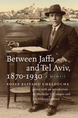 Between Jaffa and Tel Aviv, 1870-1930: A Memoir - Yosef Eliyahu Chelouche