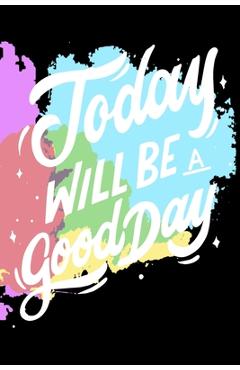 Coperta cărții 'Today Will Be a Good Day: Notepads Office 110 pages (6 x 9) - Mobook Art'