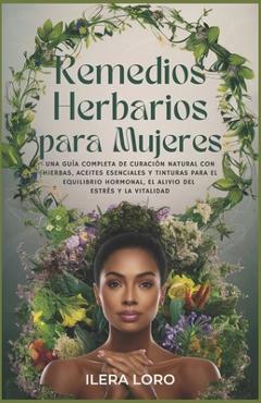 Poza produsului Remedios Herbarios para Mujeres: Una Guía Completa de Curación Natural con Hierbas, Aceites Esenciales y Tinturas para el Equilibrio Hormonal, el Aliv - Ilera Loro