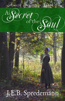 A Secret of the Soul (Amish Secrets - Book 6) - J. E. B. Spredemann