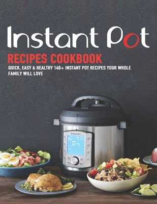 Instant Pot Recipes Cookbook: Quick, Easy & Healthy 140+ instant pot recipes your whole family will love - Shirley Rosen