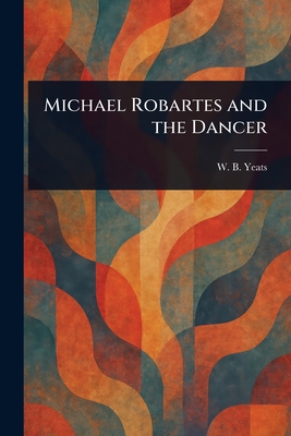 Michael Robartes and the Dancer - W. B. (william Butler) Yeats