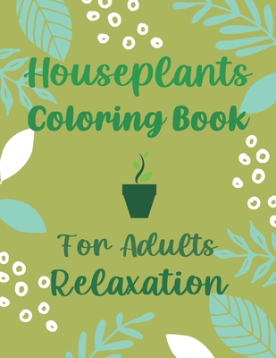 Houseplants Coloring Book For Adults Relaxation: Beautiful Indoor Plants Love and Care - Succulent Plants Coloring Pages For Gardening Lover - Housepl - Otrid's Gardening Publishing