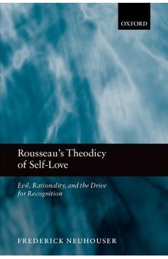 Poza produsului Rousseau's Theodicy of Self-Love: Evil, Rationality, and the Drive for Recognition - Frederick Neuhouser