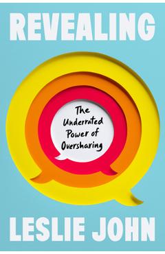 Poza produsului Revealing: The Underrated Power of Oversharing - Leslie John