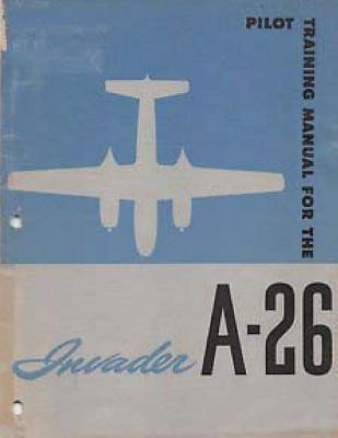 Pilot Training Manual For The Invader, A-26. by: United States. Army Air Forces. Office of Flying Safety - United States Office Of Flying Safety
