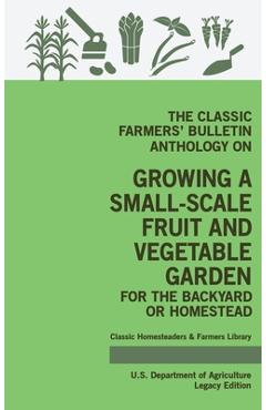 Coperta cărții 'The Classic Farmers' Bulletin Anthology On Growing A Small-Scale Fruit And Vegetable Garden For The Backyard Or'