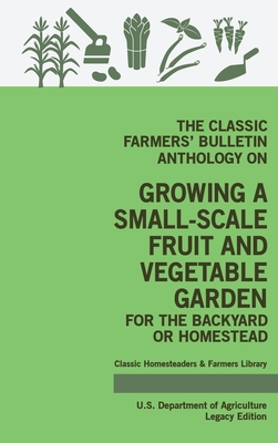 Coperta cărții 'The Classic Farmers' Bulletin Anthology On Growing A Small-Scale Fruit And Vegetable Garden For The Backyard Or'