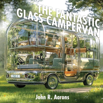 Coperta cărții 'The Fantastic Glass Campervan - John R. Aarons'