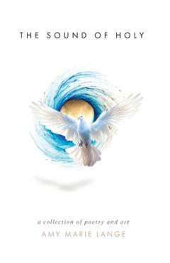 Coperta cărții 'The Sound of Holy: A Collection of Poetry and Art - Amy Marie Lange'