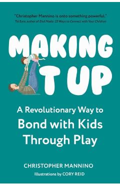 Making It Up: A Revolutionary Way to Bond with Kids Through Play - Christopher Mannino