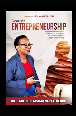 Dear Mr ENTREPRENEURSHIP: A conversation between Ms. Entrepreneur and Mr. Entrepreneurship - Jabulile Msimango-galawe