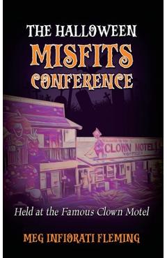 Coperta cărții 'The Halloween Misfits Conference: Held at the Famous Clown Motel - Meg Infiorati Fleming'