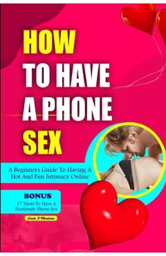 Poza produsului How to Have a Phone Sex: A beginners guide to having hot and fun intimacy online - Linda K. Montana
