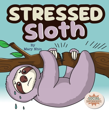 Coperta cărții 'Stressed Sloth: A Slow and Steady Rhyming Guide to Calming Down - Mary Nhin'