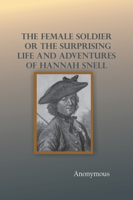 The Female Soldier; Or, The Surprising Life and Adventures of Hannah Snell - 