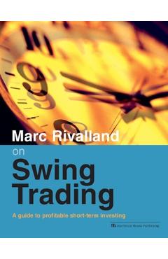 Poza produsului Marc Rivalland on Swing Trading: A Guide to Profitable Short-Term Investing - Marc Rivalland