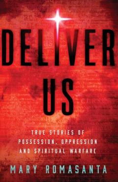 Coperta cărții 'Deliver Us: True Stories of Possession, Oppression, and Spiritual Warfare - Mary Romasanta'