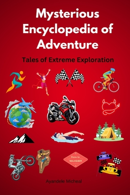 Mysterious Encyclopedia of Adventure: Tales of Extreme Exploration - Micheal Ayandele