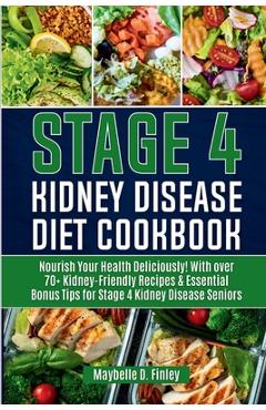 Poza produsului Stage 4 Kidney Disease Diet Cookbook for Seniors: Nourish Your Health Deliciously! With over 70+ Kidney-Friendly Recipes & Essential Bonus Tips for St - Maybelle D. Finley