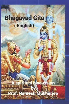 Bhagavad Gita (English): Bhagavad Gita a spiritual discussion - Ramesh Mukherjee