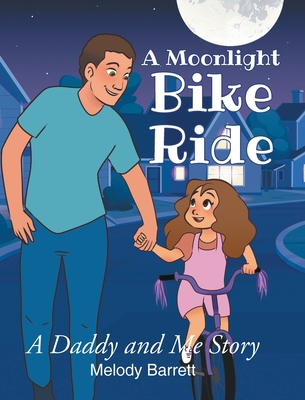 A Moonlight Bike Ride: A Daddy and Me Story - Melody Barrett