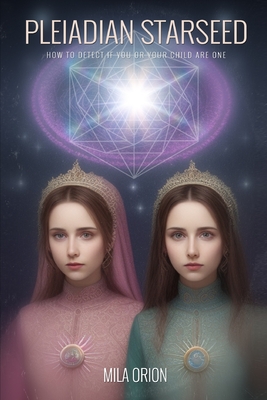 Pleiadian Starseed: How to Detect if You or Your Child Are One - Mila Orion