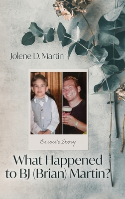 What Happened to BJ (Brian) Martin?: Brian's Story - Jolene D. Martin