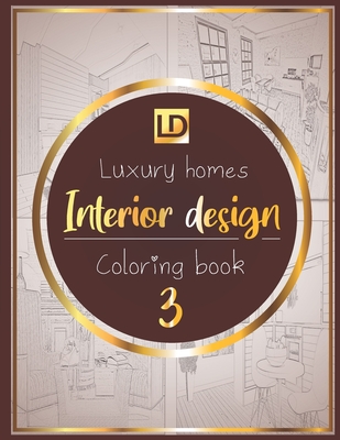 Interior design coloring book Luxury homes 3: Modern decorated home designs and stylish room decorating inspiration for relaxation and unwind (Unique - Luxury Publisher