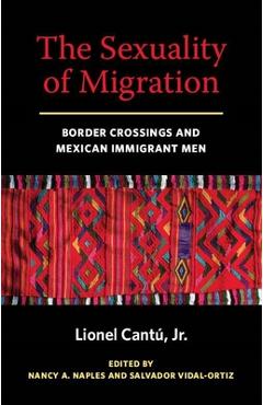 Poza produsului The Sexuality of Migration: Border Crossings and Mexican Immigrant Men - Lionel Cantu