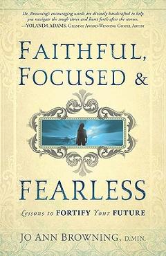 Coperta cărții 'Faithful, Focused and Fearless: Lessons to Fortify Your Future - Jo Ann Browning'