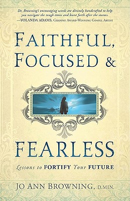 Faithful, Focused and Fearless: Lessons to Fortify Your Future - Jo Ann Browning