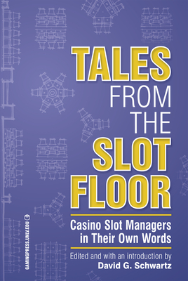 Tales from the Slot Floor: Casino Slot Managers in Their Own Words Volume 1 - David G. Schwartz