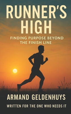 Runner's High: Finding Purpose Beyond The Finish Line - Armand Geldenhuys