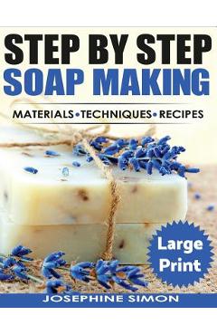 Coperta cărții 'Ste by Step Soap Making ***Large Print Edition***: Material - Techniques - Recipes - Josephine Simon'