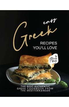 Poza produsului Easy Greek Recipes You'll Love: The Best Authentic Greek Cookbook from the Mediterranean - Alicia T. White