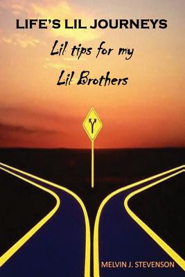 Life's Lil Journeys: Lil Tips for My Lil Brothers - Melvin J. Stevenson