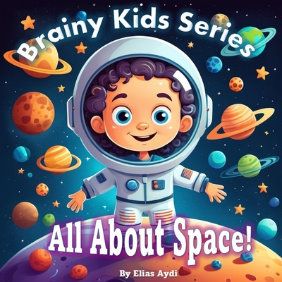 Brainy Kids Series: All About Space! - Elias Aydi