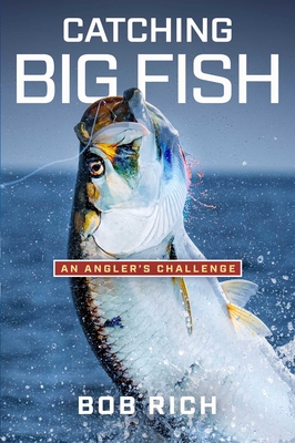 Catching Big Fish: An Angler's Challenge - Bob Rich