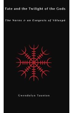 Poza produsului Fate and the Twilight of the Gods: The Norns and an Exegesis of Voluspa - Gwendolyn Taunton