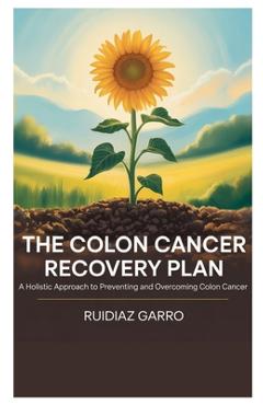 Coperta cărții 'The Colon Cancer Recovery Plan: A Holistic Approach to Preventing and Overcoming Colon Cancer - Ruidiaz Garro'